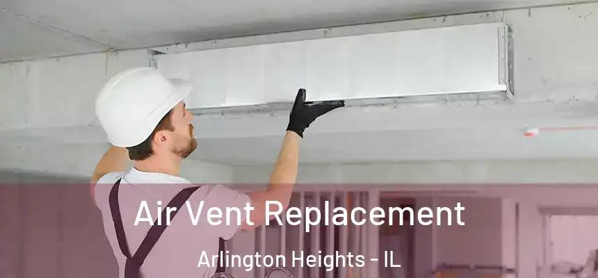 Air Vent Replacement Arlington Heights - IL