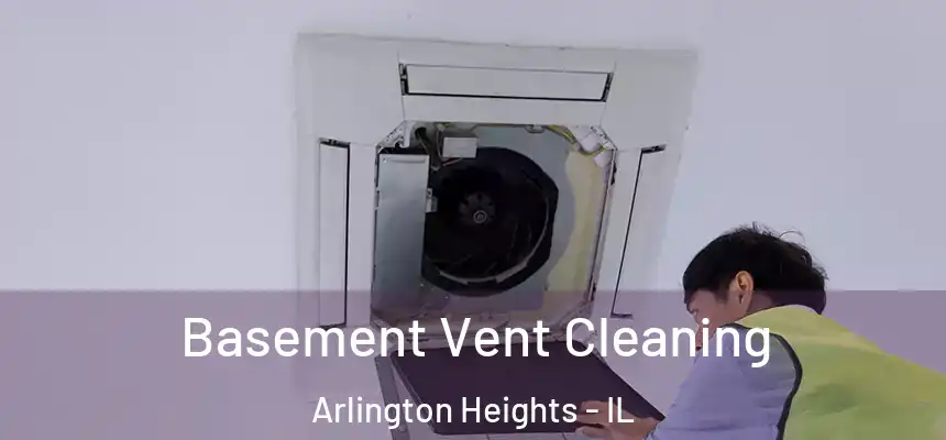 Basement Vent Cleaning Arlington Heights - IL