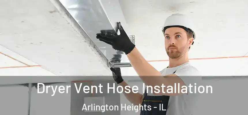  Dryer Vent Hose Installation Arlington Heights - IL
