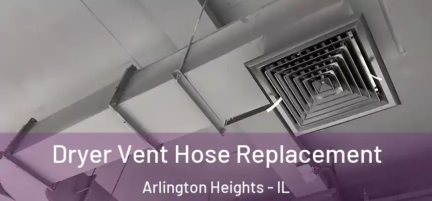  Dryer Vent Hose Replacement Arlington Heights - IL