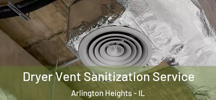  Dryer Vent Sanitization Service Arlington Heights - IL