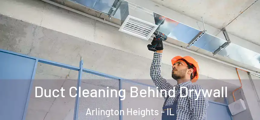  Duct Cleaning Behind Drywall Arlington Heights - IL