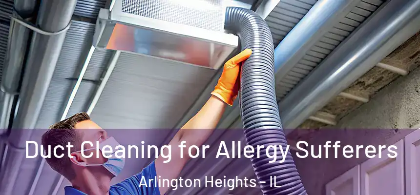  Duct Cleaning for Allergy Sufferers Arlington Heights - IL
