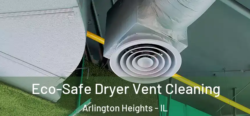  Eco-Safe Dryer Vent Cleaning Arlington Heights - IL