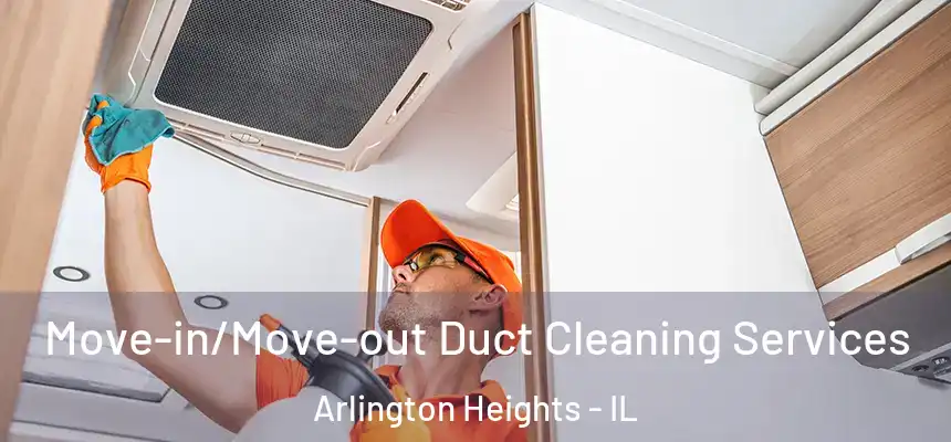  Move-in/Move-out Duct Cleaning Services Arlington Heights - IL