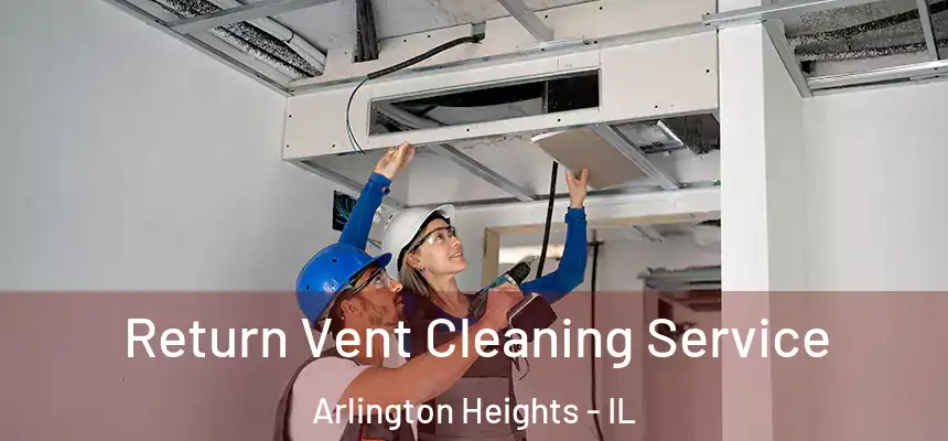  Return Vent Cleaning Service Arlington Heights - IL